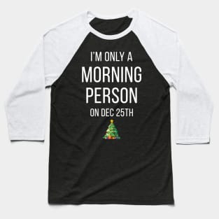 I'm Only A Morning Person On Dec 25th Baseball T-Shirt